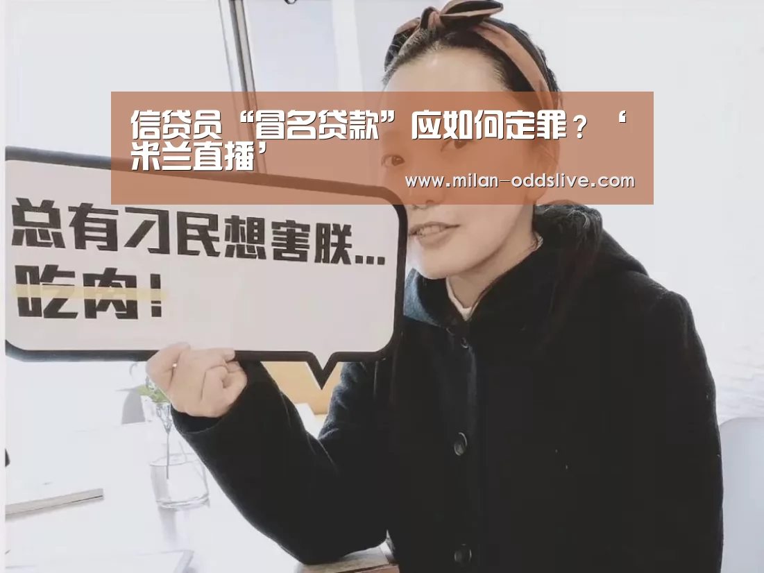 信贷员“冒名贷款”应如何定罪?‘米兰直播’(图1) 米兰游戏